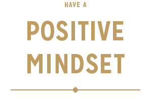 Have a Positive Mindset
